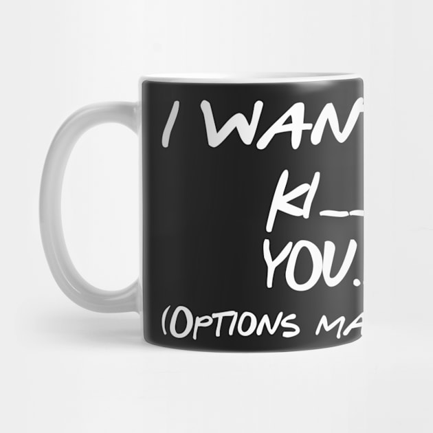 I WANT TO KI _ _ YOU... (Options may vary) by Dnatz